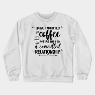 I'm not addicted to coffee. We're just in a committed relationship - black pattern Crewneck Sweatshirt